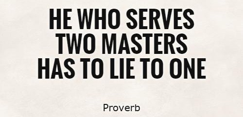 he-who-serves-two-masters-has-to-lie-to-one-quote-1-e1528234762679.jpg